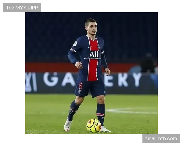 维拉蒂闪耀赛场，助力巴黎圣日耳曼剑指新高